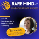 Rare Mind Talks 08: From Adversity To Powerful Global Leadership (with Pat Furlong)